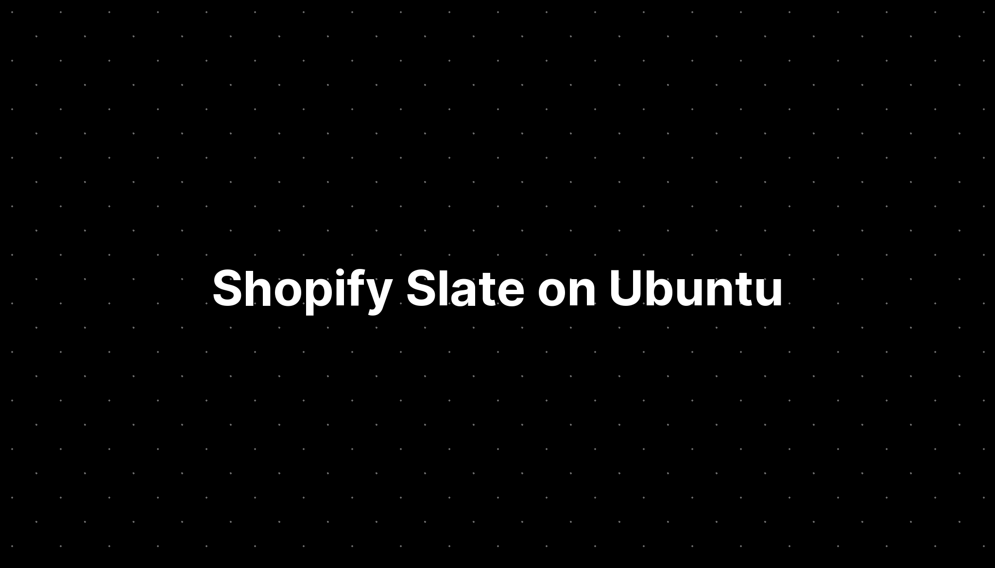 Shopify Slate on Ubuntu